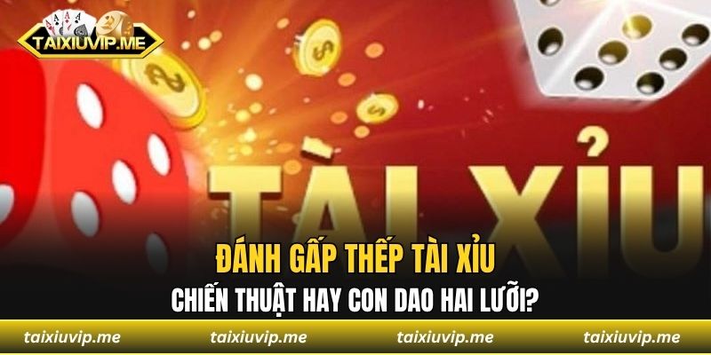 Đánh gấp thếp tài xỉu