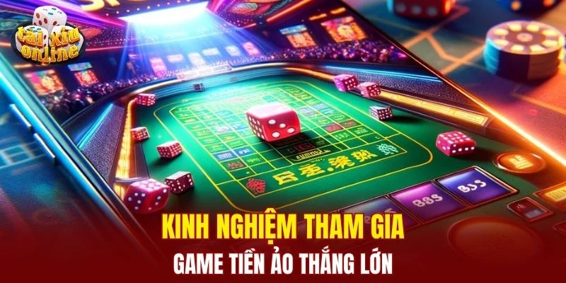 Kinh nghiệm tham gia game tiền ảo thắng lớn