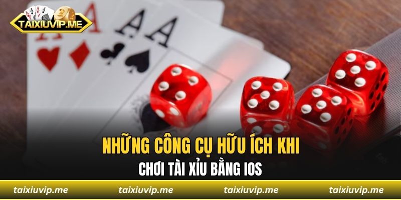 Tài Xỉu Ios - Chơi Vui Mỗi Ngày, Tiền Về Túi Đầy Ắp Những công cụ hữu ích khi chơi tài xỉu bằng iOS