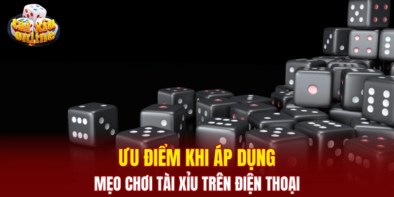 Top mẹo chơi tài xỉu trên điện thoại hiệu quả nhất cho bạn Ưu điểm khi áp dụng mẹo chơi tài xỉu trên điện thoại